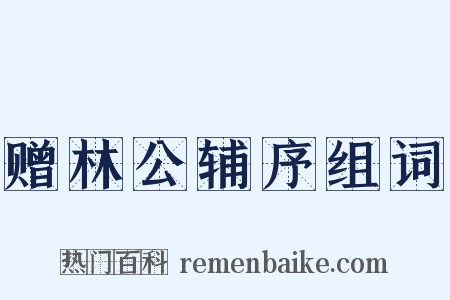 赠林公辅序组词是什么意思的图片